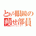 とある眼鏡の痩せ部員（ダイエッター）