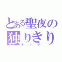 とある聖夜の独りきり（ボッチ）