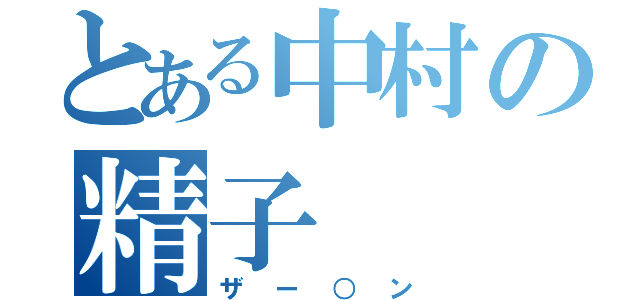 とある中村の精子（ザー○ン）