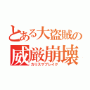 とある大盗賊の威厳崩壊（カリスマブレイク）