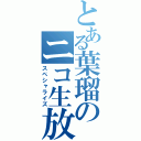 とある葉瑠のニコ生放送（スペシャライズ）