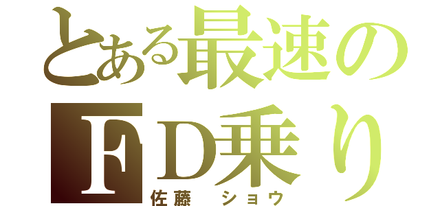 とある最速のＦＤ乗り（佐藤 ショウ）