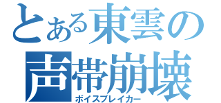 とある東雲の声帯崩壊（ボイスブレイカー）