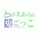 とあるえあるの鬼ごっこ（ファーストチェイス）