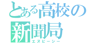 とある高校の新聞局（エヌピーシー）