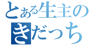 とある生主のきだっち（）