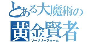 とある大魔術の黄金賢者（ソーサリーフォーム）