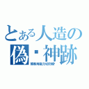 とある人造の偽·神跡（熊專用能力切勿模仿）