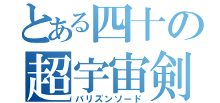 とある四十の超宇宙剣（バリズンソード）