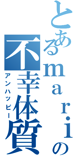 とあるｍａｒｉの不幸体質（アンハッピー）