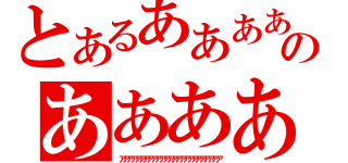 とあるああああああああのあああああああああああああああああああ（アアアアアアアアアアアアアアアアアアアアアアアアア）