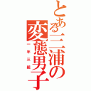 とある三浦の変態男子（一年三組）