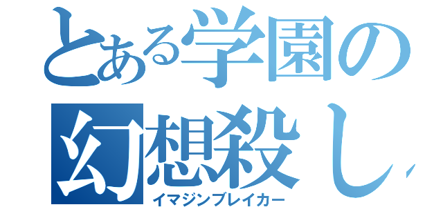 とある学園の幻想殺し（イマジンブレイカー）