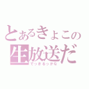 とあるきょこの生放送だお（でっきるっかな）