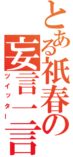 とある祇春の妄言一言（ツイッター）