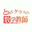 とあるクラスの数学教師（棒使い松崎しげる）