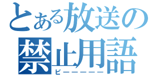 とある放送の禁止用語（ピ―――――）