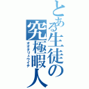 とある生徒の究極暇人（オオタリュウイチ）