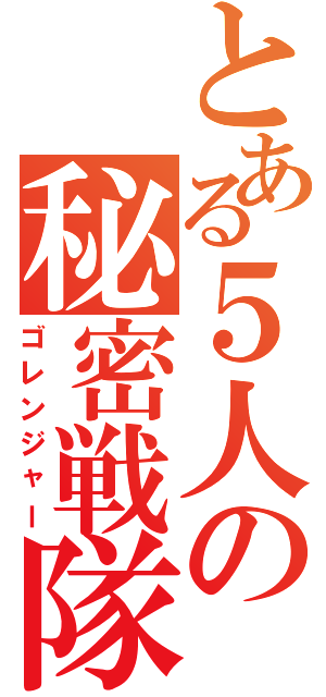 とある５人の秘密戦隊（ゴレンジャー）