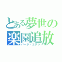 とある夢世の楽園追放（パージ・エデン）