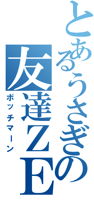 とあるうさぎの友達ＺＥＲＯ（ボッチマーン）