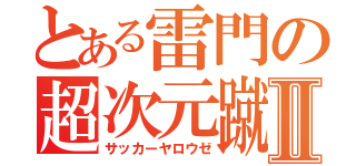 とある雷門の超次元蹴球Ⅱ（サッカーヤロウゼ）