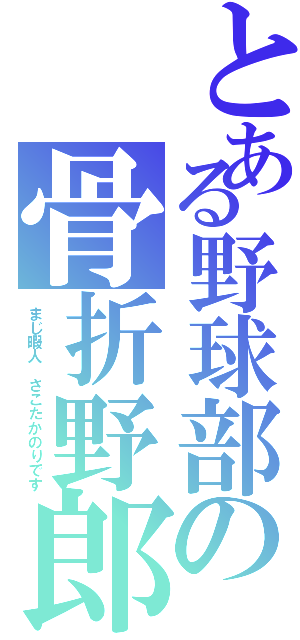 とある野球部の骨折野郎（まじ暇人 さこたかのりです）