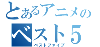 とあるアニメのベスト５（ベストファイブ）