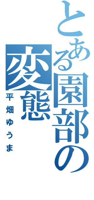 とある園部の変態（平畑ゆうま）