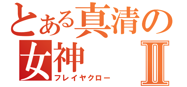 とある真清の女神Ⅱ（フレイヤクロー）