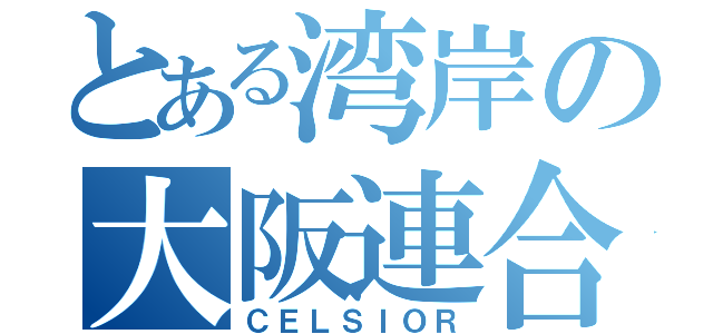 とある湾岸の大阪連合総長（ＣＥＬＳＩＯＲ）