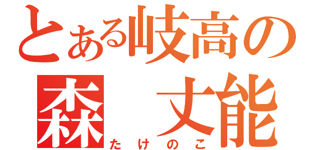 とある岐高の森 丈能（たけのこ）