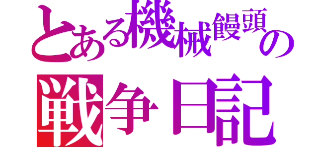 とある機械饅頭の戦争日記（）