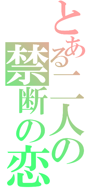 とある二人の禁断の恋（）