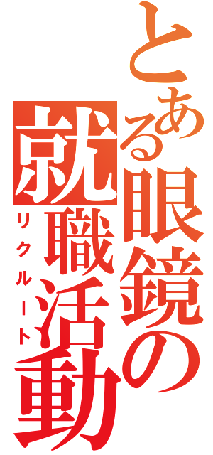 とある眼鏡の就職活動（リクルート）