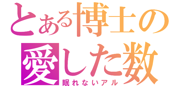 とある博士の愛した数式（眠れないアル）