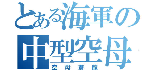 とある海軍の中型空母（空母蒼龍）