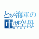 とある海軍の中型空母（空母蒼龍）