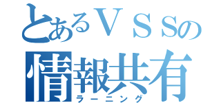 とあるＶＳＳの情報共有（ラーニング）