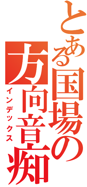 とある国場の方向音痴（インデックス）