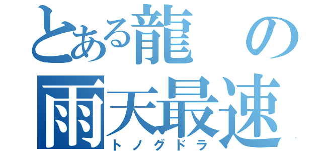 とある龍の雨天最速（トノグドラ）