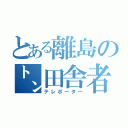 とある離島の㌧田舎者（テレポーター）