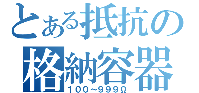 とある抵抗の格納容器（１００～９９９Ω）