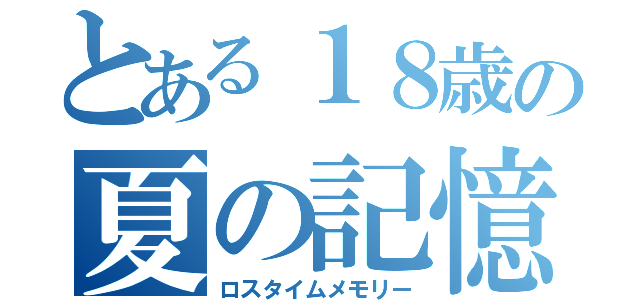 とある１８歳の夏の記憶（ロスタイムメモリー）