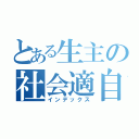 とある生主の社会適自慰（インデックス）