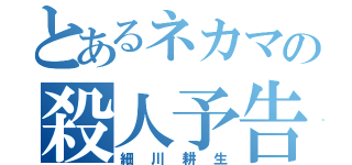 とあるネカマの殺人予告（細川耕生）