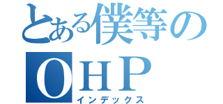 とある僕等のＯＨＰ（インデックス）