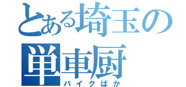 とある埼玉の単車厨（バイクばか）