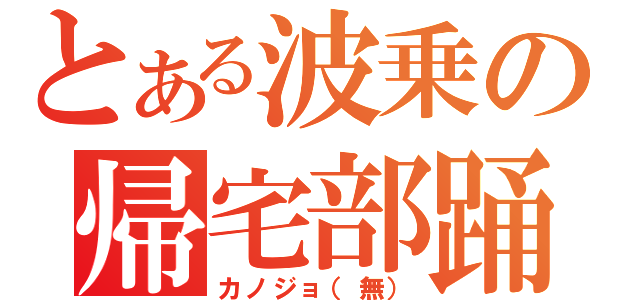 とある波乗の帰宅部踊（カノジョ（無））