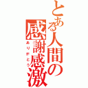 とある人間の感謝感激（ありがとう）